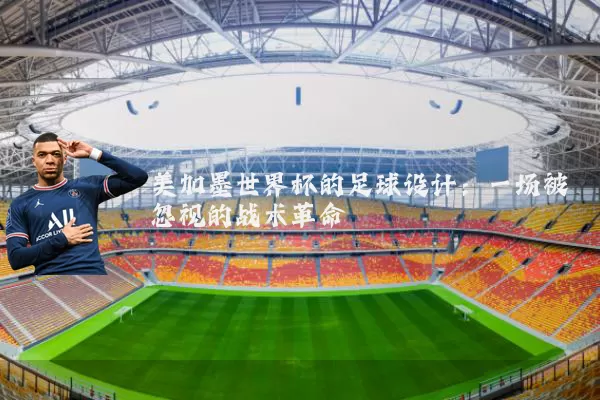 美加墨世界杯的足球设计:一场被忽视的战术革命