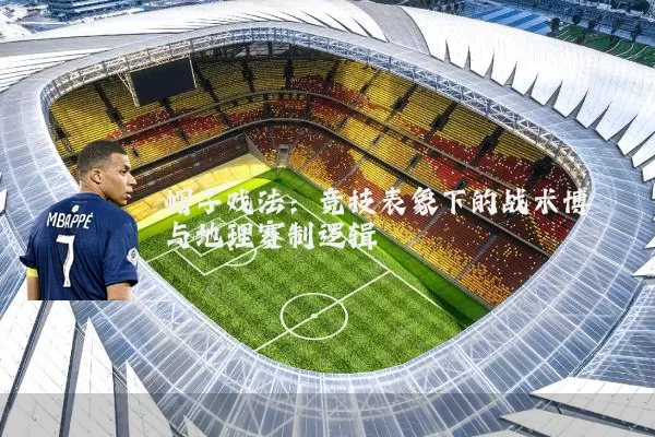 帽子戏法：竞技表象下的战术博弈与地理赛制逻辑