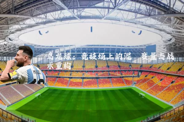 乌龙球：竞技场上的混沌变量与战术重构