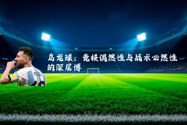 乌龙球:竞技偶然性与战术必然性的深层博弈